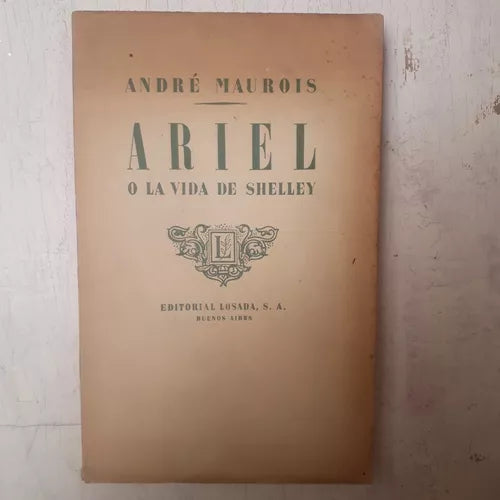 Libro usado en venta: Ariel o la vida de Shelley de Andre Maurois; editorial Losada impreso en 1939 realizamos envios a todo el mundo.1