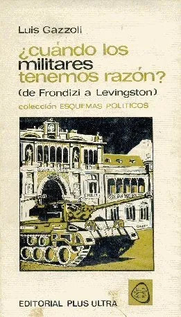 Libro usado en venta: ?Cuando los militares tenemos razon? (de Frondizi a Levingston) de Luis Gazzoli; editorial Plus Ultra impreso en 1973.1