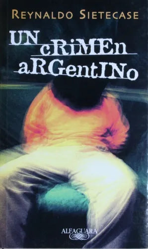 Libro usado en venta: Un crimen argentino de Reynaldo Sietecase; editorial Alfaguara impreso en 2002 realizamos envios a todo el mundo.1