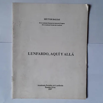 Libro usado en venta: Lunfardo, aqui y alla de Hector Balsas; editorial Academia Porteña del Lunfardo impreso en 1997 envios a todo el mundo.1