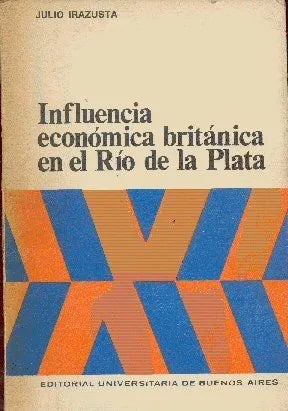 Libro usado en venta: Influencia economica britanica en el Rio de la Plata de Julio Irazusta; editorial Eudeba impreso en 1968 envios a todo el mundo.1