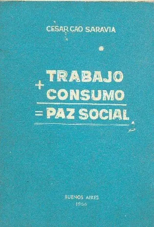 Libro usado en venta: Trabajo mas consumo igual paz social de Cesar Cao Saravia; editorial Buenos Aires impreso en 1966 envios a todo el mundo.1
