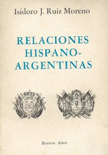 Libro usado en venta: Relaciones hispano-argentinas de Isidoro J. Ruiz Moreno; editorial Buenos Aires impreso en 1981 envios a todo el mundo.1