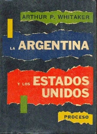 Libro usado en venta: La Argentina y los Estados Unidos de Arthur P. Whitaker; editorial Proceso impreso en 1956 realizamos envios a todo el mundo.1