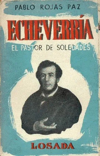 Libro usado en venta: Echeverria: El pastor de soledades de Pablo Rojas Paz; editorial Losada impreso en 1951 realizamos envios a todo el mundo.1