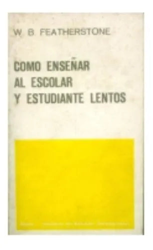 Libro usado en venta: Como ense?ar al escolar y estudiante lentos de W. B. Featherstone; editorial Paidos impreso en 1964 envios a todo el mundo.1