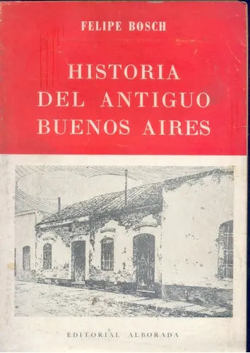 Libro usado en venta: Historia del antiguo Buenos Aires de Felipe Bosch; editorial Alborada impreso en 1971 realizamos envios a todo el mundo.1