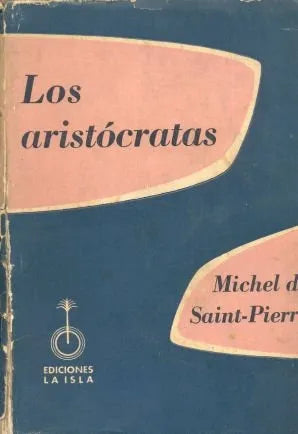 Libro usado en venta: Los aristocratas de Michel de Saint-Pierre; editorial La Isla impreso en 1955 realizamos envios a todo el mundo.1
