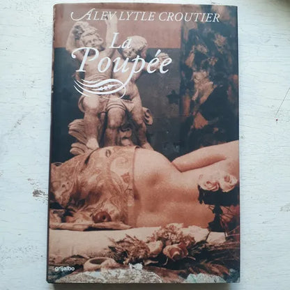 Libro usado en venta: La Poupee de Alev Lytle Croutier; editorial Grijalbo impreso en 2001 realizamos envios a todo el mundo.1