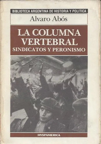 Libro usado en venta: La columna vertebral (sindicatos y peronismo) de Alvaro Abos; editorial Hyspamerica impreso en 1986 envios a todo el mundo.1