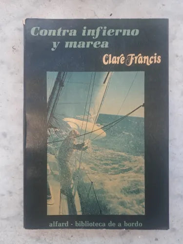 Libro usado en venta: Contra infierno y marea de Clare Francis; editorial Alfard - Biblioteca de a bordo impreso en 1982 envios a todo el mundo.1