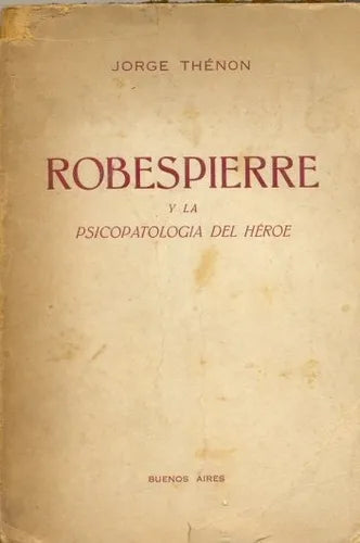 Libro usado en venta: Robespierre y la psicopatologia del heroe de Jorge Thenon; editorial Hachette impreso en 1945 realizamos envios a todo el mundo.1