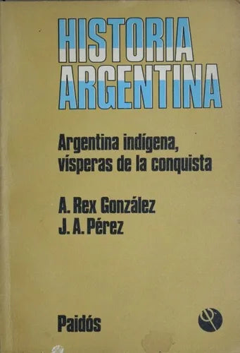 Libro usado en venta: Historia Argentina - Argentina ind?gena, v?speras de la conquista de A. Rex González - J. A. Pérez; Paidós impreso en 1983.1
