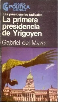 Libro usado en venta: La primera presidencia de Yrigoyen de Gabriel del Mazo; editorial Centro Editor de America Latina impreso en 1983.1