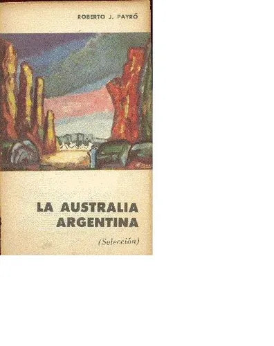 Libro usado en venta: La australia argentina (Seleccion) de Roberto Jorge Payro; editorial Eudeba impreso en 1963 realizamos envios a todo el mundo.1
