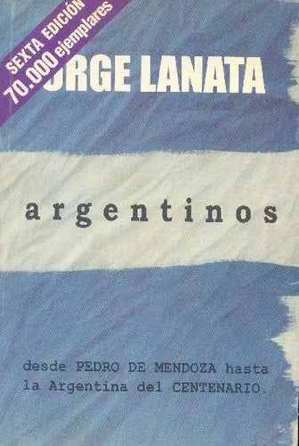 Libro usado en venta: Argentinos: Desde Pedro de Mendoza hasta La argentina del centenario de Jorge Lanata; editorial Ediciones B impreso en 2002.1