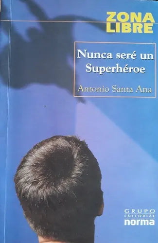 Libro usado en venta: Nunca sere un Superheroe de Antonio Santa Ana; editorial Norma impreso en 2010 realizamos envios a todo el mundo.1