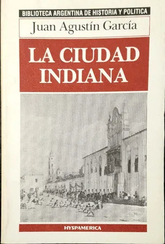 Libro usado en venta: La ciudad indiana de Juan Agustin Garcia; editorial Hyspamerica realizamos envios a todo el mundo.1