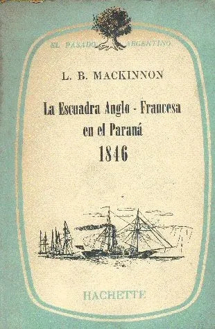 Libro usado en venta: La Escuadra Anglo-Francesa en el Parana 1846 de L. B. Mackinnon; editorial Hachette impreso en 1957 envios a todo el mundo.1