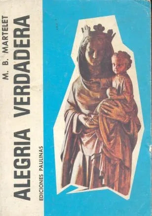 Libro usado en venta: Alegria verdadera de M. B. Martelet; editorial Paulinas impreso en 1978 realizamos envios a todo el mundo.1