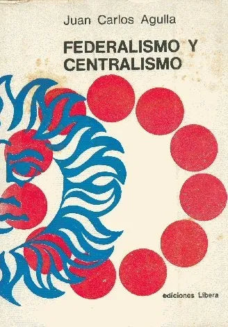 Libro usado en venta: Federalismo y centralismo de Juan Carlos Agulla; editorial Libera impreso en 1967 realizamos envios a todo el mundo.1