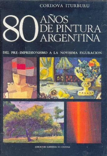 Libro usado en venta: 80 a?os de pintura argentina de Cordova Iturburu; editorial Libreria La Ciudad impreso en 1981 realizamos envios a todo el mundo.1