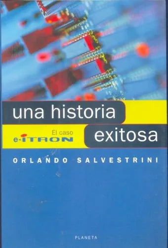 Libro usado en venta: Una historia existosa: El Caso E-Itron de Orlando Salvestrini; editorial Planeta impreso en 2000 envios a todo el mundo.1
