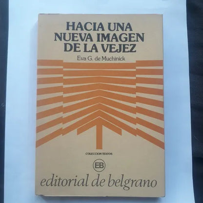 Libro usado en venta: Hacia una nueva imagen de la vejez de Eva G. de Muchinick; editorial De Belgrano impreso en 1984 envios a todo el mundo.1