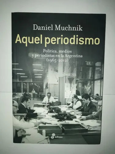 Libro usado en venta: Aquel Periodismo - Politica, medios y periodistas en la Argentina (1965-2012) de Muchnik; editorial Edhasa impreso en 2012.1