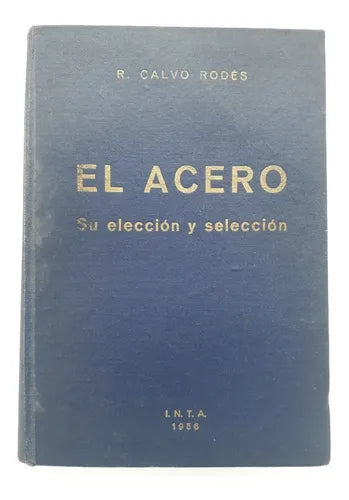 Libro usado en venta: El acero - Su eleccion y seleccion de R. Calvo Rodes; editorial I.N.T.A. impreso en 1956 realizamos envios a todo el mundo.1