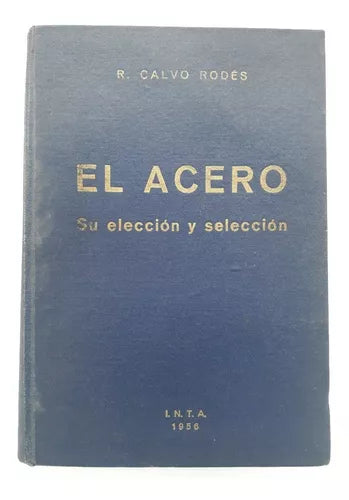Libro usado en venta: El acero - Su eleccion y seleccion de R. Calvo Rodes; editorial I.N.T.A. impreso en 1956 realizamos envios a todo el mundo.1