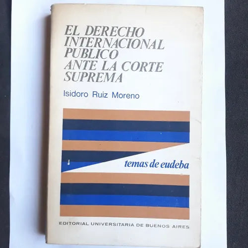 Libro usado en venta: El derecho internacional publico ante la corte suprema de Isidoro Ruiz Moreno; editorial Eudeba impreso en 1970.1