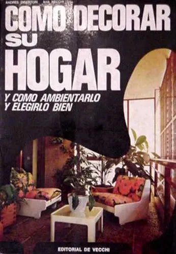 Libro usado en venta: Como decorar su hogar de Andres Disertori - Ana Necchi; editorial De Vecchi impreso en 1971 realizamos envios a todo el mundo.1
