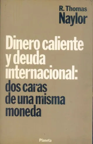 Libro usado en venta: Dinero caliente y deuda internacional: Dos caras de una misma moneda de R. Thomas Naylor; editorial Planeta impreso en 1988.1