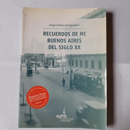 Libro usado en venta: Recuerdos de mi Buenos Aires del Siglo XX de Jorge Ochoa de Eguileor; editorial dgPat impreso en 2006 envios a todo el mundo.1