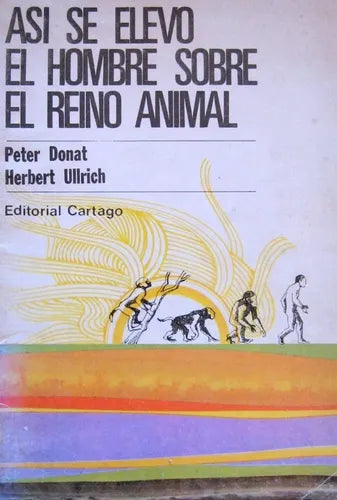 Libro usado en venta: Asi se elevo el hombre sobre el reino animal de Peter Donat; editorial Cartago impreso en 1975 realizamos envios a todo el mundo.1