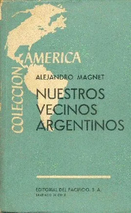 Libro usado en venta: Nuestros vecinos argentinos de Alejandro Magnet; editorial Del Pacifico impreso en 1956 realizamos envios a todo el mundo.1