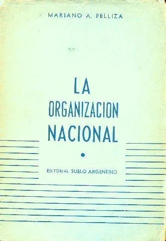 Libro usado en venta: La organizacion nacional de Mariano A. Pelliza; editorial Suelo Argentino impreso en 1951 realizamos envios a todo el mundo.1