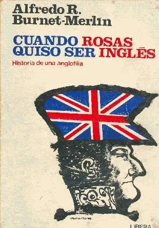 Libro usado en venta: Cuando Rosas quiso ser ingles de Alfredo R. Burnet-Merlin; editorial Libera impreso en 1974 realizamos envios a todo el mundo.1