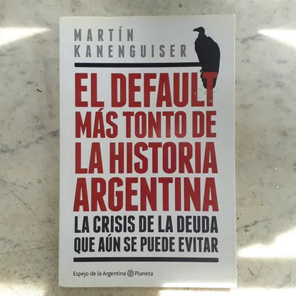 Libro usado en venta: El default mas tonto de la Historia Argentina de Martin Kanenguiser; editorial Planeta impreso en 2014 envios a todo el mundo.1