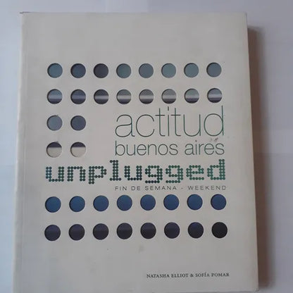 Libro usado en venta: Actitud Buenos Aires unplugged: Fin de semana - Weekend de Natasha Elliot - Sofia Pomar; Ediciones del Autor impreso en 20061.1