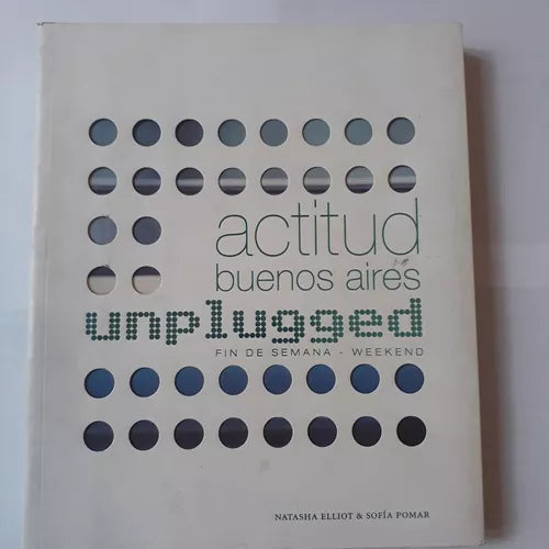 Libro usado en venta: Actitud Buenos Aires unplugged: Fin de semana - Weekend de Natasha Elliot - Sofia Pomar; Ediciones del Autor impreso en 20061.1