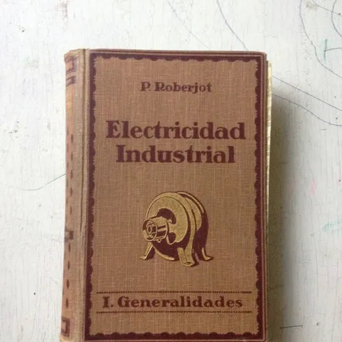 Libro usado en venta: Electricidad industrial - Generalidades (Tomo 1) de P. Roberjot; editorial Gustavo Gili impreso en 1930 envios a todo el mundo.1