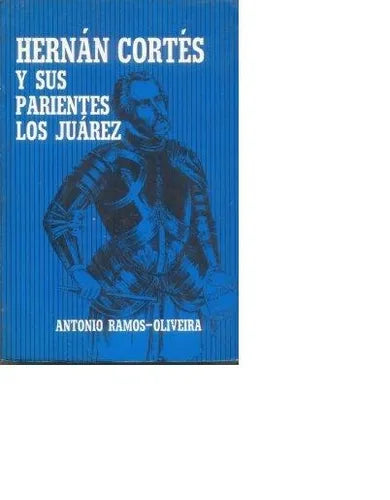 Libro usado en venta: Hernan Cortes y sus parientes los Juarez de Antonio Ramos - Oliveira; editorial Compañia General de Ediciones impreso en 1972.1