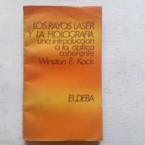 Libro usado en venta: Los rayos laser y la holografia: Una introduccion a la optica coherente de Winston E. Kock; editorial Eudeba impreso en 1972.1