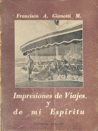 Libro usado en venta: Impresiones de Viajes, y de mi Espiritu de Francisco A. Gianotti M.; editorial Difusion impreso en 1950 envios a todo el mundo.1