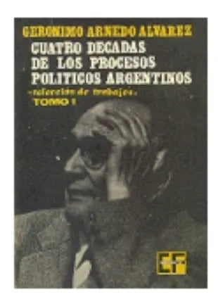 Libro usado en venta: Cuatro decadas de los procesos argentinos - Tomo 1 de Geronimo Arnedo Alvarez; editorial Fundamentos impreso en 1977.1