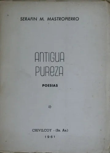 Libro usado en venta: Antigua pureza - Poes?as de Serafín M. Mastropierro; editorial Chivilcoy - Buenos Aires impreso en 1961 envios a todo el mundo.1