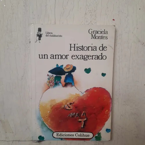 Libro usado en venta: Historia de un amor exagerado de Graciela Montes; editorial Colihue impreso en 2009 realizamos envios a todo el mundo.1