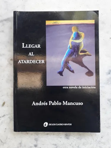Libro usado en venta: Llegar al atardecer, otra novela de iniciacion de Andres Pablo Mancuso; editorial De los cuatro vientos impreso en 2009.1
